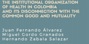 The Institutional Organization of Health in Colombia and its Disconnection with the Common Good and Mutuality/ Chapter 11