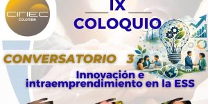 💡Invitación Coloquio IX Conversatorios virtuales: Innovación e intraemprendimiento en la ESS